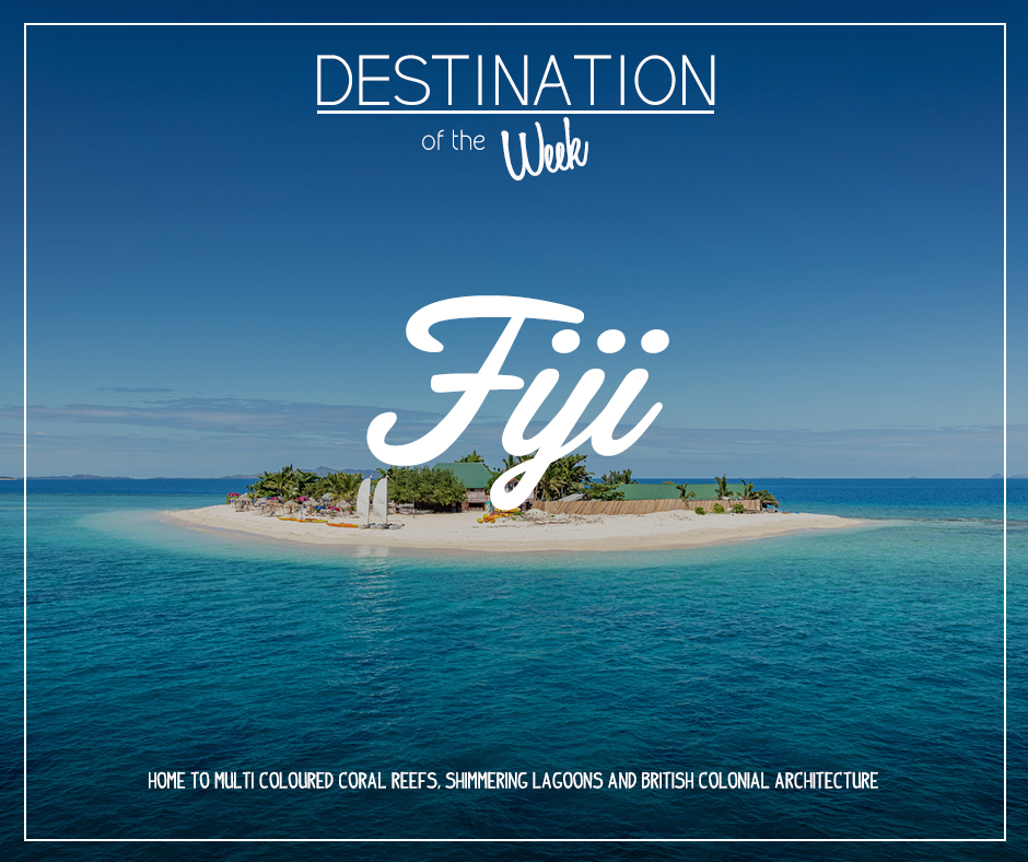 Destination of the week - Fiji Destination of the week - Fiji